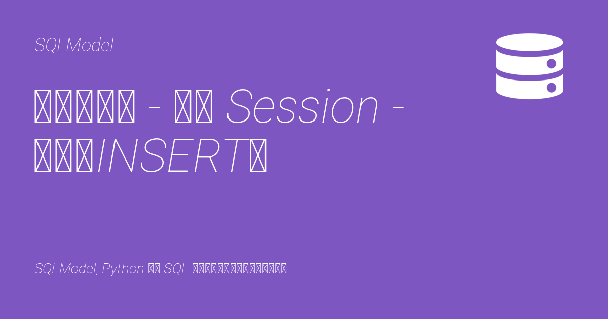 创建数据行 - 使用 Session - 插入（INSERT） - SQLModel